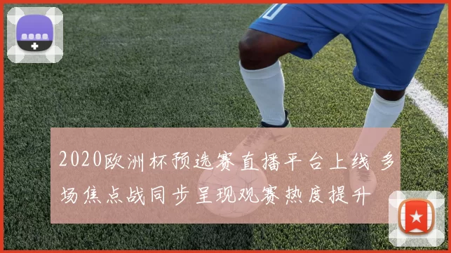 2020欧洲杯预选赛直播平台上线 多场焦点战同步呈现观赛热度提升