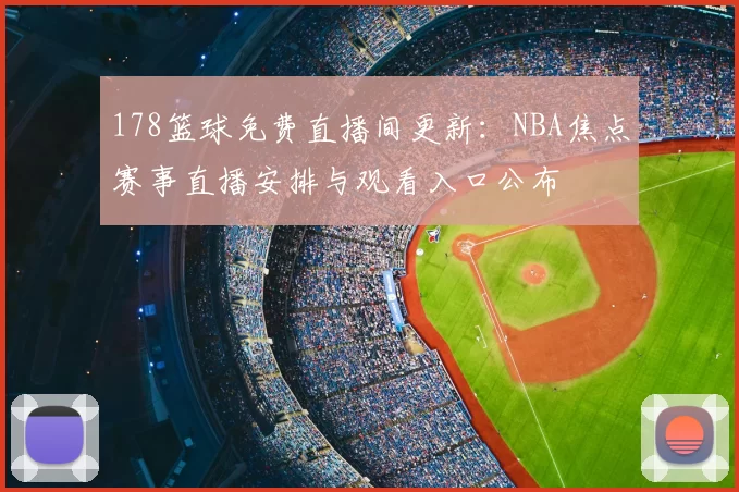178篮球免费直播间更新：NBA焦点赛事直播安排与观看入口公布