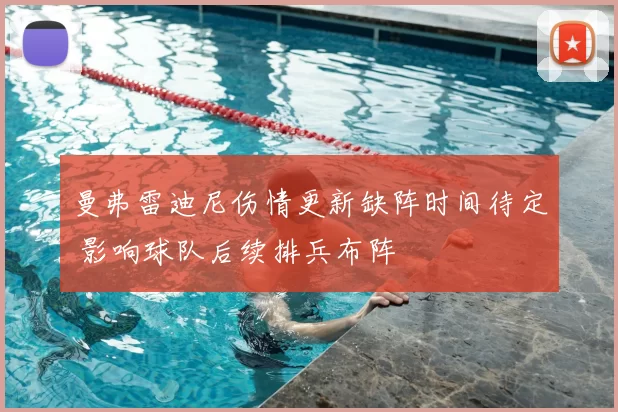曼弗雷迪尼伤情更新缺阵时间待定 影响球队后续排兵布阵