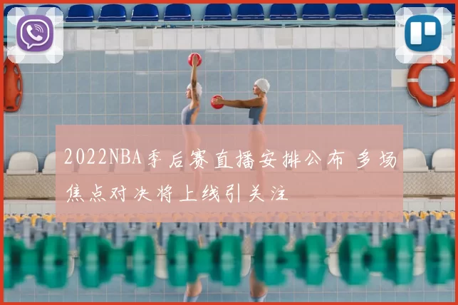 2022NBA季后赛直播安排公布 多场焦点对决将上线引关注