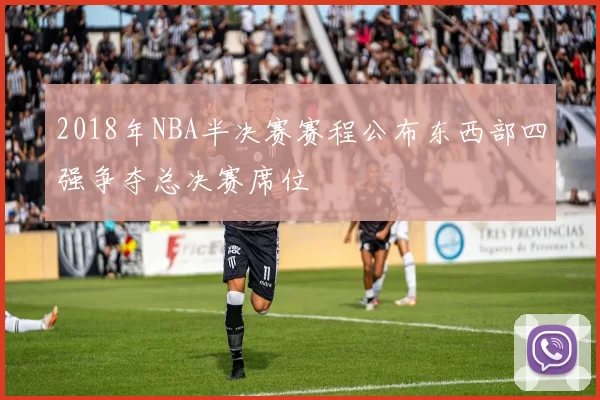 2018年NBA半决赛赛程公布东西部四强争夺总决赛席位