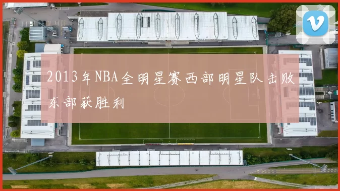 2013年NBA全明星赛西部明星队击败东部获胜利