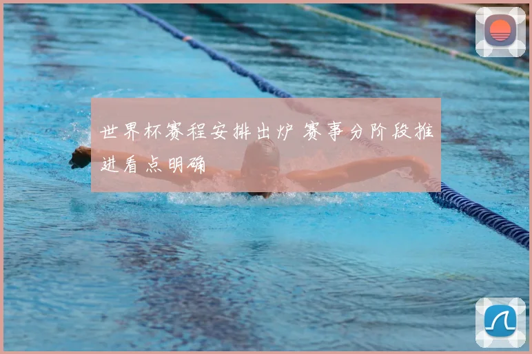 世界杯赛程安排出炉 赛事分阶段推进看点明确