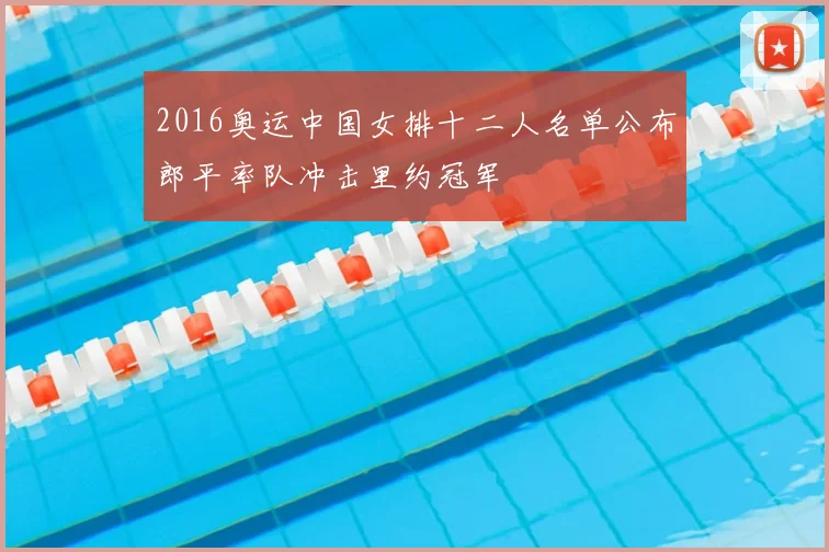 2016奥运中国女排十二人名单公布郎平率队冲击里约冠军