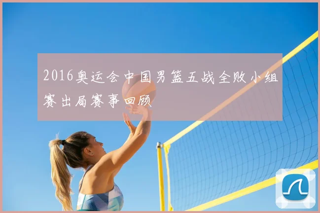 2016奥运会中国男篮五战全败小组赛出局赛事回顾