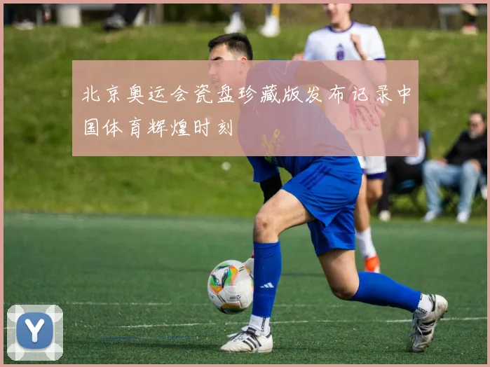 北京奥运会瓷盘珍藏版发布记录中国体育辉煌时刻